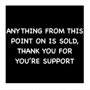 ANYTHING FROM THIS POINT ON IS SOLD, THANK YOU FOR YOU’RE SUPPORT💕